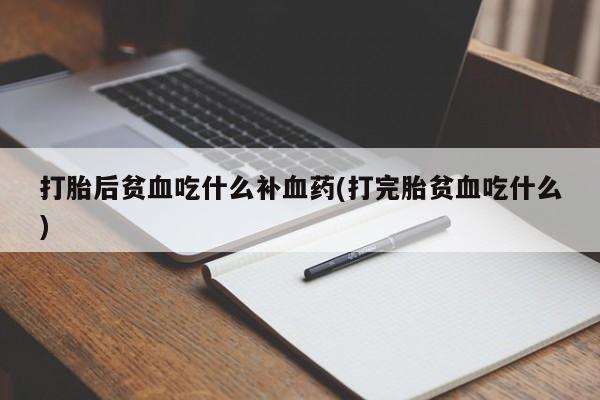 网上米非司酮片米索前列醇在线下单购买打胎后贫血吃什么补血药(打完胎贫血吃什么)