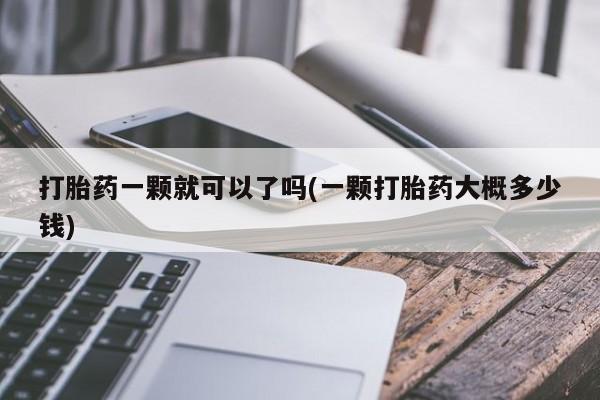 网上米非司酮片米索前列醇在线下单购买打胎药一颗就可以了吗(一颗打胎药大概多少钱)