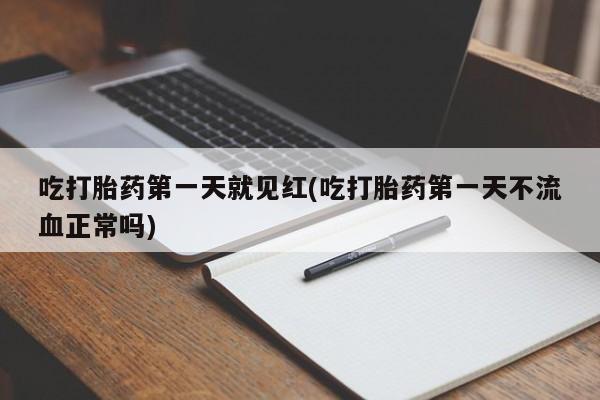 网上米非司酮片米索前列醇在线下单购买吃打胎药第一天就见红(吃打胎药第一天不流血正常吗)