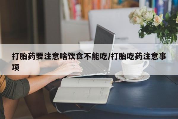 网上米非司酮片米索前列醇在线下单购买打胎药要注意啥饮食不能吃/打胎吃药注意事项