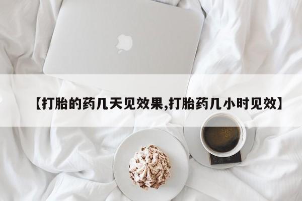 网上米非司酮片米索前列醇在线下单购买【打胎的药几天见效果,打胎药几小时见效】