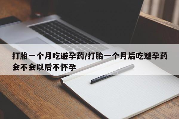 网上米非司酮片米索前列醇在线下单购买打胎一个月吃避孕药/打胎一个月后吃避孕药会不会以后不怀孕