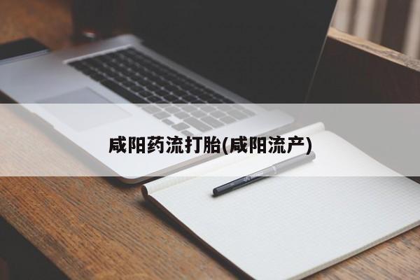 网上米非司酮片米索前列醇在线下单购买咸阳药流打胎(咸阳流产)
