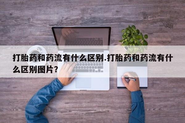 网上米非司酮片米索前列醇在线下单购买打胎药和药流有什么区别.打胎药和药流有什么区别图片？