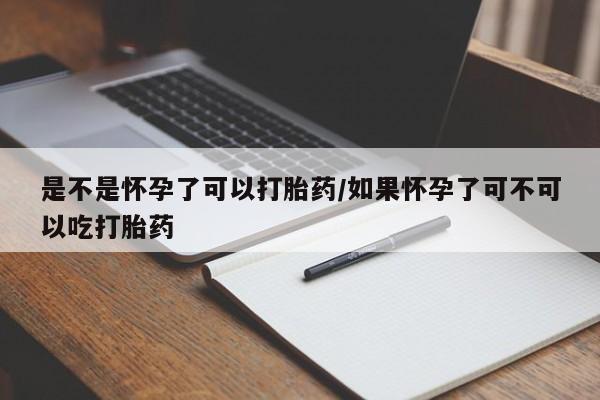 网上米非司酮片米索前列醇在线下单购买是不是怀孕了可以打胎药/如果怀孕了可不可以吃打胎药