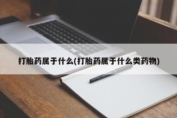 网上米非司酮片米索前列醇在线下单购买打胎药属于什么(打胎药属于什么类药物)