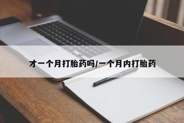 网上米非司酮片米索前列醇在线下单购买才一个月打胎药吗/一个月内打胎药