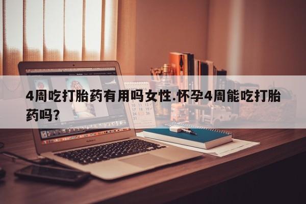 网上米非司酮片米索前列醇在线下单购买4周吃打胎药有用吗女性.怀孕4周能吃打胎药吗？