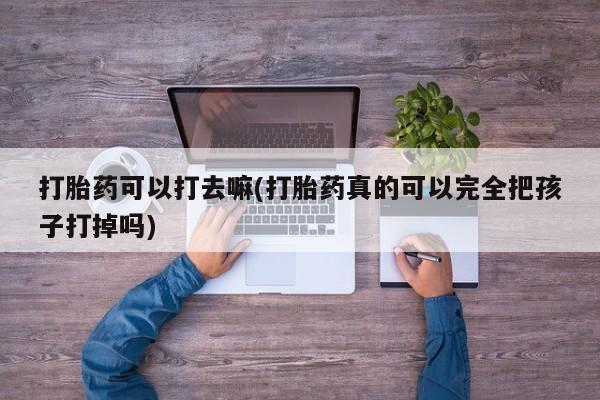 网上米非司酮片米索前列醇在线下单购买打胎药可以打去嘛(打胎药真的可以完全把孩子打掉吗)