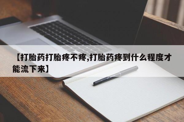 网上米非司酮片米索前列醇在线下单购买【打胎药打胎疼不疼,打胎药疼到什么程度才能流下来】
