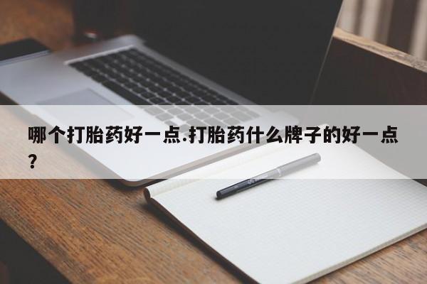 网上米非司酮片米索前列醇在线下单购买哪个打胎药好一点.打胎药什么牌子的好一点？