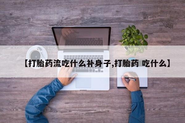 网上米非司酮片米索前列醇在线下单购买【打胎药流吃什么补身子,打胎药 吃什么】