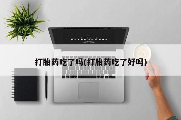 网上米非司酮片米索前列醇在线下单购买打胎药吃了吗(打胎药吃了好吗)