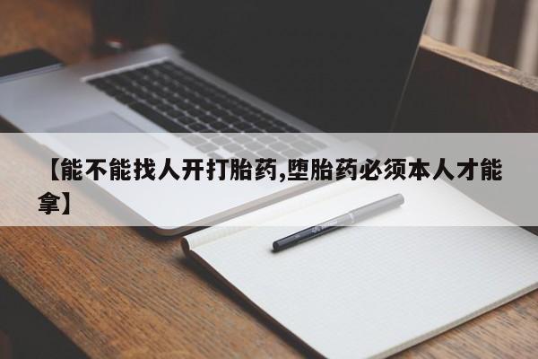 网上米非司酮片米索前列醇在线下单购买【能不能找人开打胎药,堕胎药必须本人才能拿】