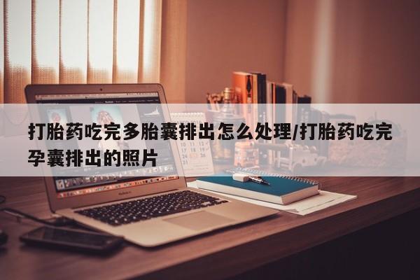 网上米非司酮片米索前列醇在线下单购买打胎药吃完多胎囊排出怎么处理/打胎药吃完孕囊排出的照片