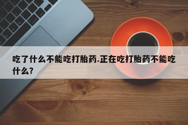 网上米非司酮片米索前列醇在线下单购买吃了什么不能吃打胎药.正在吃打胎药不能吃什么？