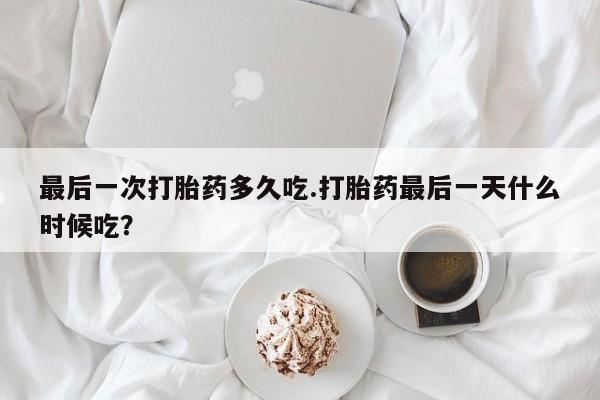 网上米非司酮片米索前列醇在线下单购买最后一次打胎药多久吃.打胎药最后一天什么时候吃？