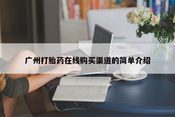 网上米非司酮片米索前列醇在线下单购买广州打胎药在线购买渠道的简单介绍