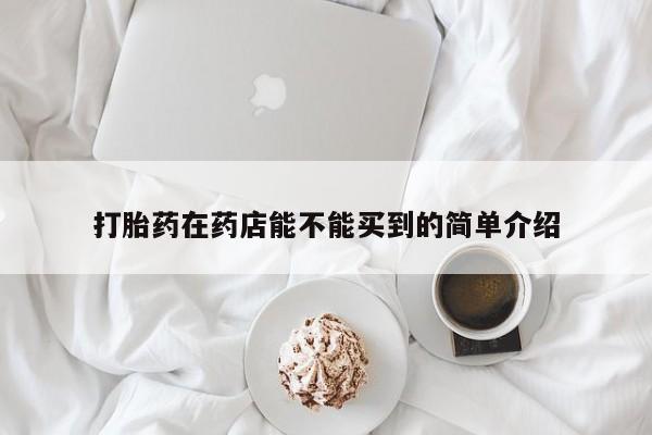 网上米非司酮片米索前列醇在线下单购买打胎药在药店能不能买到的简单介绍