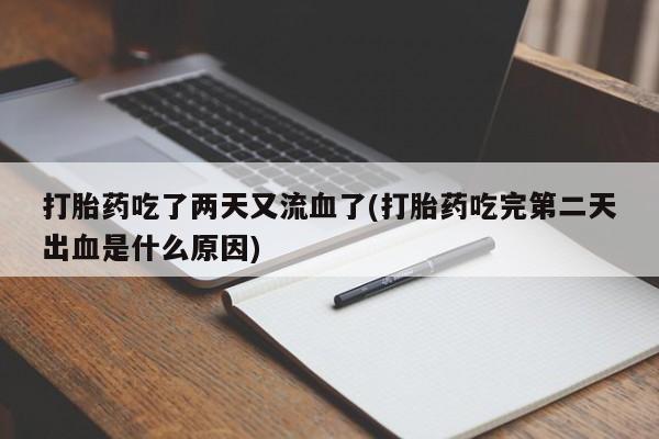 网上米非司酮片米索前列醇在线下单购买打胎药吃了两天又流血了(打胎药吃完第二天出血是什么原因)
