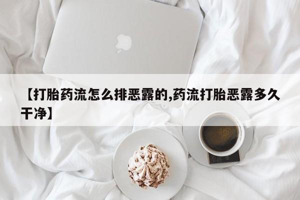 网上米非司酮片米索前列醇在线下单购买【打胎药流怎么排恶露的,药流打胎恶露多久干净】