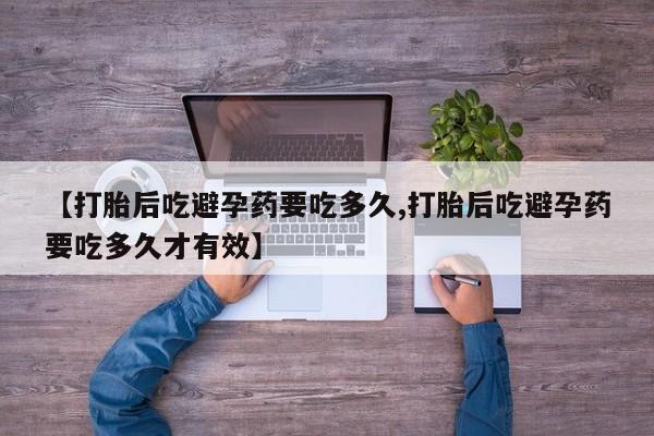 网上米非司酮片米索前列醇在线下单购买【打胎后吃避孕药要吃多久,打胎后吃避孕药要吃多久才有效】