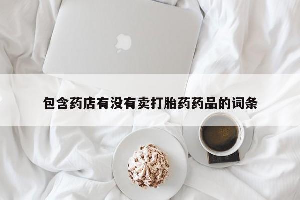 网上米非司酮片米索前列醇在线下单购买包含药店有没有卖打胎药药品的词条