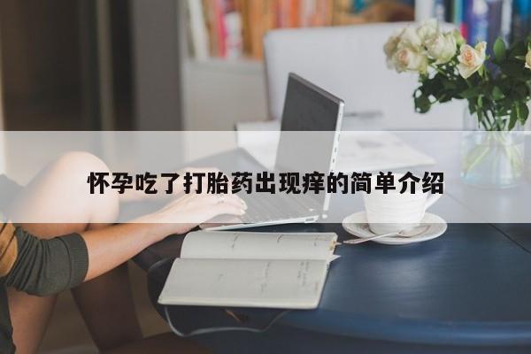 网上米非司酮片米索前列醇在线下单购买怀孕吃了打胎药出现痒的简单介绍