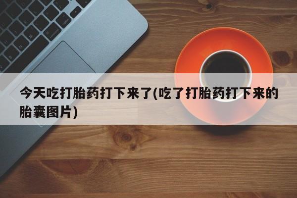 网上米非司酮片米索前列醇在线下单购买今天吃打胎药打下来了(吃了打胎药打下来的胎囊图片)